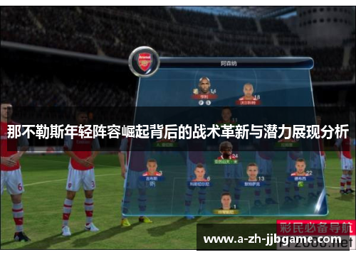 那不勒斯年轻阵容崛起背后的战术革新与潜力展现分析