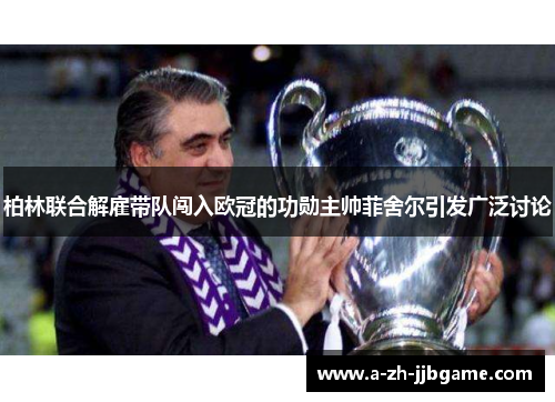 柏林联合解雇带队闯入欧冠的功勋主帅菲舍尔引发广泛讨论 柏林联合解雇带队闯入欧冠的功勋主帅菲舍尔引发广泛讨论