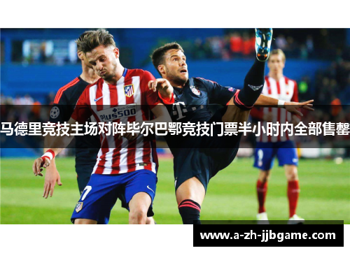 马德里竞技主场对阵毕尔巴鄂竞技门票半小时内全部售罄
