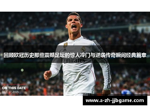 回顾欧冠历史那些震撼足坛的惊人冷门与逆袭传奇瞬间经典篇章